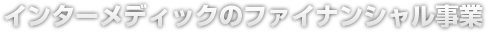 インターメディックのフィナンシャル事業